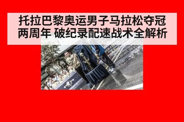 托拉巴黎奥运男子马拉松夺冠两周年 破纪录配速战术全解析